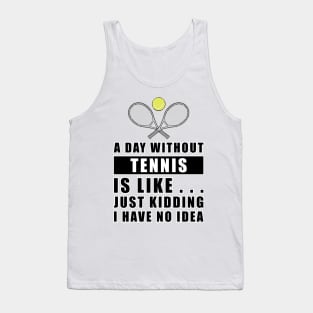 A day without Tennis is like.. just kidding i have no idea Tank Top